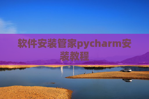 软件安装管家pycharm安装教程 软件安装管家pycharm安装教程